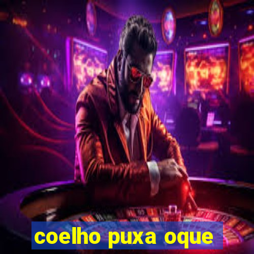 coelho puxa oque